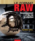 Couverture du livre « Le format RAW ; développement et flux de production » de Moll Patrick aux éditions Dunod