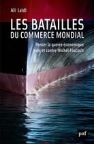 Couverture du livre « Les batailles du commerce mondial ; penser la guerre économique avec et contre Michel Foucault » de Ali Laidi aux éditions Puf