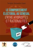 Couverture du livre « Le comportement électoral au Sénégal : entre hybridités et rationalités » de Serigne Ahmadou Gaye aux éditions L'harmattan