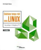 Couverture du livre « Solutions temps réel sous Linux ; cas pratique le Raspberry pi 3 (3e édition) » de Christophe Blaess aux éditions Eyrolles