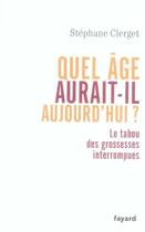 Couverture du livre « Quel âge aurait-il aujourd'hui ? le tabou des grossesses interrompues » de Stéphane Clerget aux éditions Fayard