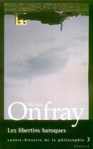 Couverture du livre « Contre-histoire de la philosophie t.3 ; les libertins baroques » de Michel Onfray aux éditions Grasset Et Fasquelle