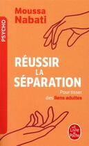 Couverture du livre « Réussir la séparation ; pour tisser des liens adultes » de Moussa Nabati aux éditions Le Livre De Poche