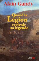 Couverture du livre « Quand la Légion écrivait sa légende » de Alain Gandy aux éditions Presses De La Cite