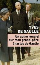 Couverture du livre « Un autre regard sur mon grand-père Charles de Gaulle » de Yves De Gaulle aux éditions Plon