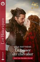 Couverture du livre « Les chevaliers du roi Tome 3 : le baiser du chevalier » de Ella Matthews aux éditions Harlequin