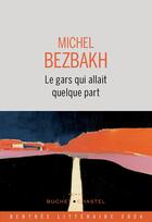 Couverture du livre « Le gars qui allait quelque part » de Michel Bezbakh aux éditions Buchet Chastel