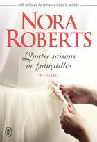 Couverture du livre « Quatre saisons de fiancailles - integrale » de Nora Roberts aux éditions J'ai Lu