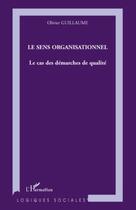 Couverture du livre « Le sens organisationnel ; le cas des démarches de qualité » de Olivier Guillaume aux éditions Editions L'harmattan