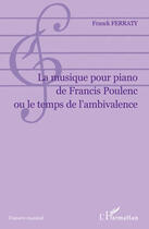 Couverture du livre « La musique pour piano de Francis Poulenc ou le temps de l'ambivalence » de Franck Ferraty aux éditions Editions L'harmattan