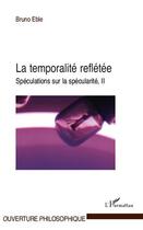 Couverture du livre « La temporalite reflétée ; spéculations sur la spécularité Tome 2 » de Bruno Eble aux éditions L'harmattan