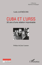 Couverture du livre « Cuba et l'URSS ; 30 ans d'une relation improbable » de Leila Latreche aux éditions Editions L'harmattan