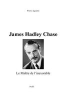 Couverture du livre « James Hadley Chase : le maître de l'inexorable » de Pierre Agostini aux éditions Books On Demand