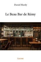 Couverture du livre « Le beau bar de Rémy » de Daniel Hardy aux éditions Edilivre