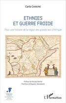 Couverture du livre « Ethnies et guerre froide - pour une histoire de la region des grands lacs d'afrique » de Carbone Carlo aux éditions L'harmattan