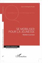 Couverture du livre « Se mobiliser pour la jeunesse ; mobiliser la jeunesse » de Jean-Christope Poulet aux éditions L'harmattan