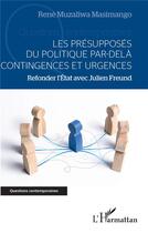 Couverture du livre « Les présupposés du politique par-delà contingences et urgences ; refonder l'Etat avec Julien Freund » de Muzaliwa Masimango R aux éditions L'harmattan