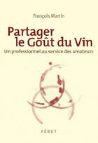 Couverture du livre « Partager le goût du vin » de Francois Martin aux éditions Feret