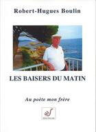 Couverture du livre « Les baisers du matin » de Robert-Hugues Boulin aux éditions Thierry Sajat