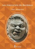 Couverture du livre « Les mascarons de Bordeaux » de Marc Alexandre aux éditions Take Your Chance