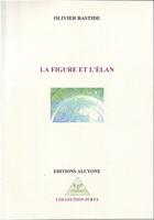 Couverture du livre « La figure et l'élan » de Olivier Bastide aux éditions Alcyone