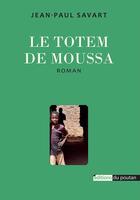 Couverture du livre « Le totem de Moussa » de Jean-Paul Savart aux éditions Editions Du Poutan