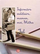 Couverture du livre « Infirmiere militaire,maman,moi,mitha » de Jul aux éditions Editions Lc