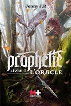 Couverture du livre « Prophétie Tome 1 : l'oracle » de Jenny J. R. aux éditions M+ Editions