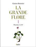 Couverture du livre « La grande flore en couleurs Tome 1 : planches 1 à 373 » de Gaston Bonnier aux éditions Belin