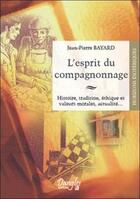 Couverture du livre « L'esprit du compagnonnage ; histoire, tradition, éthique et valeurs morales, actualité... » de Jean-Pierre Bayard aux éditions Dangles