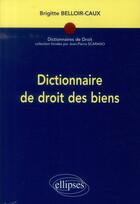 Couverture du livre « Dictionnaire de droit des biens » de Brigitte Belloir-Caux aux éditions Ellipses