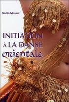 Couverture du livre « Initiation à la danse orientale » de Nadia Messai aux éditions Grancher