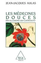 Couverture du livre « Les médecines douces : des illusions qui guérissent » de Jean-Jacques Aulas aux éditions Odile Jacob