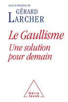 Couverture du livre « Le gaullisme, une solution pour demain » de Gerard Larcher aux éditions Odile Jacob