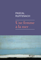 Couverture du livre « Une femme à la mer » de Pascal Ruffenach aux éditions Éditions Rivages