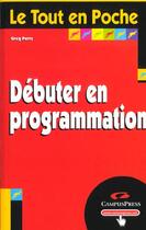 Couverture du livre « Debuter En Programmation » de Greg Perry aux éditions Campuspress