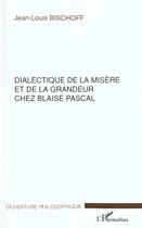 Couverture du livre « Dialectique de la misere et de la grandeur chez blaise pascal » de Jean-Louis Bischoff aux éditions L'harmattan