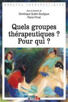 Couverture du livre « Quels groupes thérapeutiques ? pour qui ? » de Pierre Privat et Dominique Quelin-Souligoux aux éditions Eres