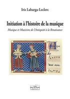 Couverture du livre « Initiation a l'histoire de la musique » de Labarga-Leclerc Iris aux éditions Delatour
