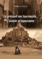 Couverture du livre « Le présent me tourmente... l'avenir m'épouvante » de Thierry Huck aux éditions Benevent