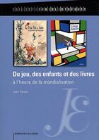 Couverture du livre « Du jeu, des enfants et des livres ; à l'heure de la mondialisation » de Jean Perrot aux éditions Electre