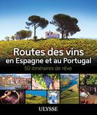 Couverture du livre « 50 itinéraires de rêve : Routes des vins en Espagne et Portugal » de Natalie Richard aux éditions Ulysse