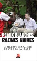 Couverture du livre « Peaux blanches, racines noires ; le tourisme chamnique de l'iboga au Gabon » de Nadege Chabloz aux éditions Academia