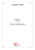 Couverture du livre « Chloé ou la vie retrouvée » de Francoise Labille aux éditions Edilivre