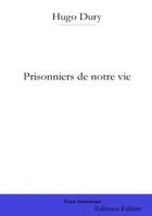Couverture du livre « Prisonniers de notre vie » de Hugo Dury aux éditions Editim