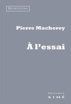 Couverture du livre « À l'essai » de Pierre Macherey aux éditions Kime
