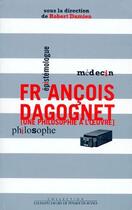 Couverture du livre « François Dagognet ; une philosophie à l'oeuvre » de Robert Damien aux éditions Empecheurs De Penser En Rond