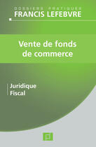 Couverture du livre « Vente de fonds de commerce ; juridique, fiscal » de  aux éditions Lefebvre