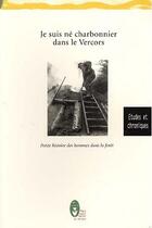 Couverture du livre « Je suis né charbonnier dans le Vercors ; petite histoire des hommes dans la forêt » de Philippe Hanus aux éditions Parc Naturel Regional Du Vercors
