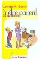 Couverture du livre « Comment Reussir A Etre Parent Au Quotidien » de Jean Rabiller aux éditions Les Deux Encres